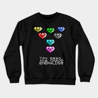 YOU MEAN THE CHAOS EMERALDS? Crewneck Sweatshirt